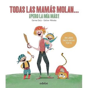 LIBRO INFANTIL - TODAS LAS MAMÁS MOLAN, ¡PERO LA MÍA MÁS!